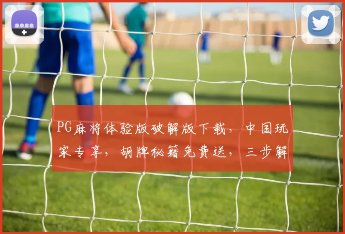 PG麻将体验版破解版下载，中国玩家专享，胡牌秘籍免费送，三步解锁